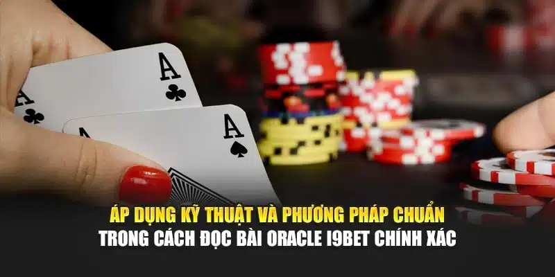 Cách Đọc Bài Oracle i9Bet – Bí Quyết Giải Mã Các Lá Bài 3 Áp dụng kỹ thuật và phương pháp chuẩn trong cách đọc bài Oracle i9Bet chính xác