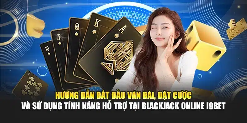 Blackjack Online i9Bet – Hướng Dẫn Chơi Và Chiến Thuật 3 Hướng dẫn bắt đầu ván bài, đặt cược và sử dụng tính năng hỗ trợ tại Blackjack Online i9Bet
