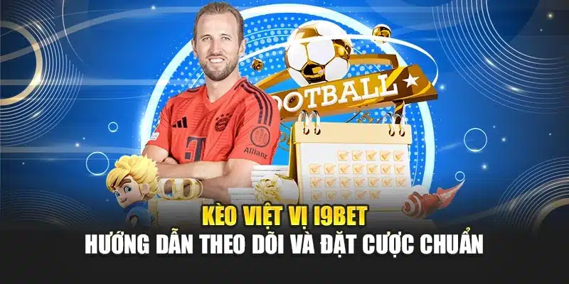 Kèo Việt Vị i9Bet – Hướng Dẫn Theo Dõi Và Đặt Cược Chuẩn