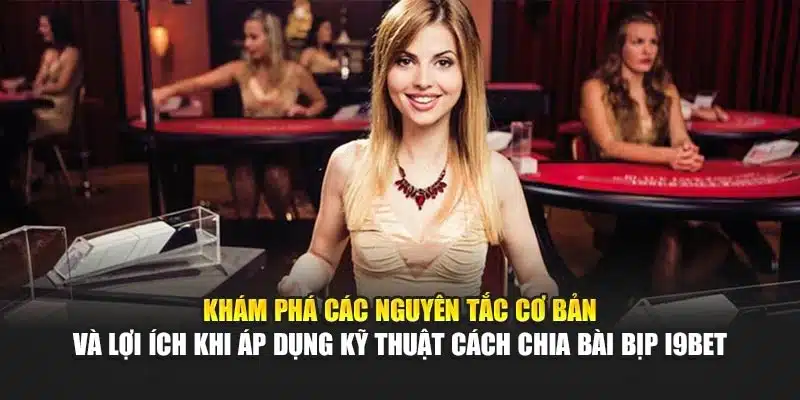 Cách Chia Bài Bịp i9Bet – Phân Tích Kỹ Thuật, Mẹo Thủ Thuật 2 Khám phá các nguyên tắc cơ bản và lợi ích khi áp dụng kỹ thuật cách chia bài bịp i9Bet