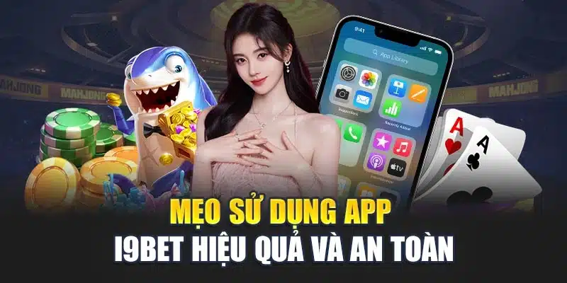 Hướng dẫn tải app 3 Mẹo sử dụng app i9Bet hiệu quả và an toàn