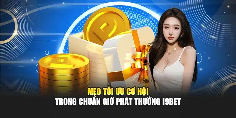Chuẩn Giờ Phát Thưởng i9Bet: Đừng Bỏ Lỡ Cơ Hội Vàng Nhận Quà 4 Mẹo tối ưu cơ hội trong chuẩn giờ phát thưởng i9Bet