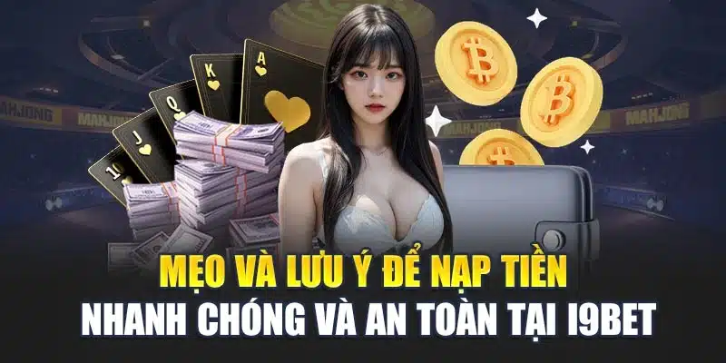 Mẹo và lưu ý để nạp tiền nhanh chóng và an toàn tại i9Bet