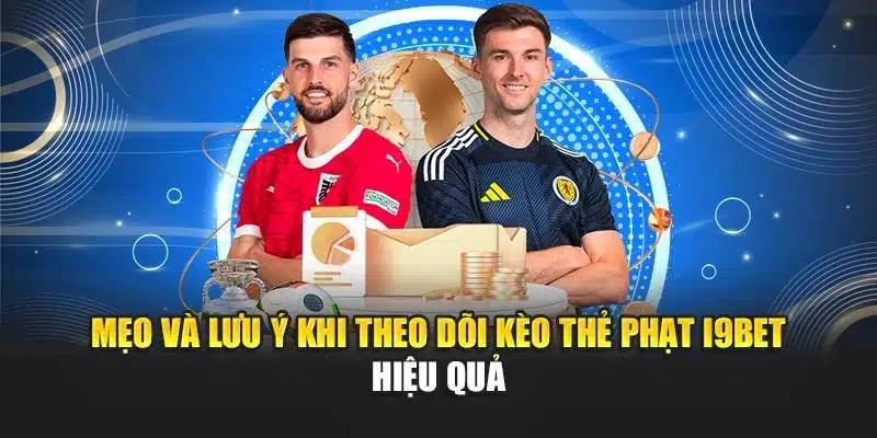 Kèo Thẻ Phạt i9Bet – Phân Tích Chi Tiết Và Tỷ Lệ Cập Nhật 4 Mẹo và lưu ý khi theo dõi kèo thẻ phạt i9Bet hiệu quả