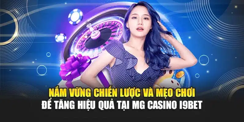 MG Casino i9Bet – Trải Nghiệm Trò Chơi Casino Đa Dạng 4 Nắm vững chiến lược và mẹo chơi để tăng hiệu quả tại MG Casino i9Bet