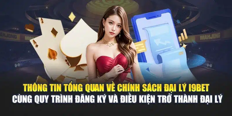 Chính sách đại lý 1 Thông tin tổng quan về chính sách đại lý i9Bet cùng quy trình đăng ký và điều kiện trở thành đại lý