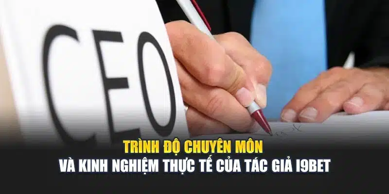 Trình độ chuyên môn và kinh nghiệm thực tế của tác giả i9Bet