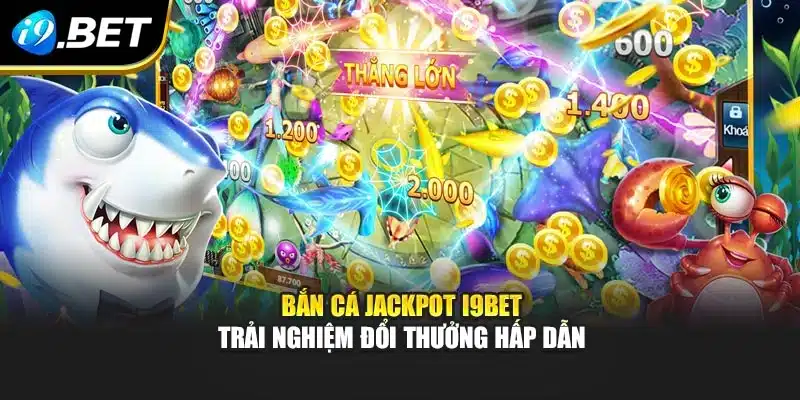 Bắn Cá Jackpot I9bet – Trải Nghiệm Đổi Thưởng Hấp Dẫn 5 Bắn Cá Jackpot I9bet – Trải Nghiệm Đổi Thưởng Hấp Dẫn