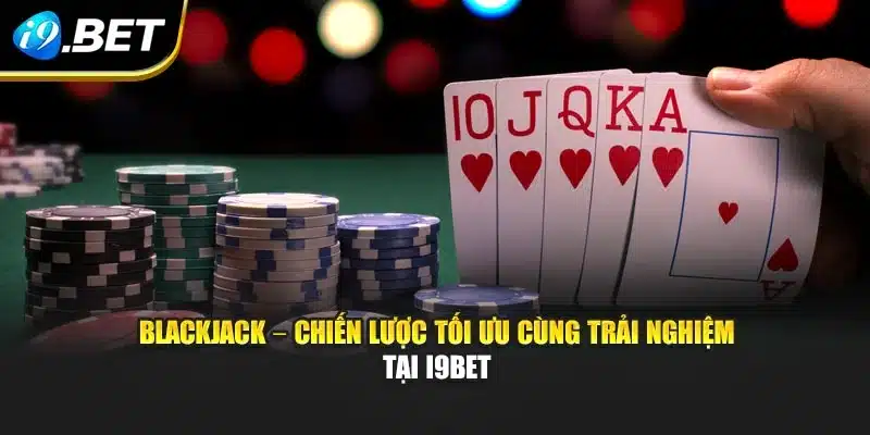 Blackjack – Chiến Lược Tối Ưu Cùng Trải Nghiệm Tại I9bet 5 Blackjack – Chiến Lược Tối Ưu Cùng Trải Nghiệm Tại I9bet
