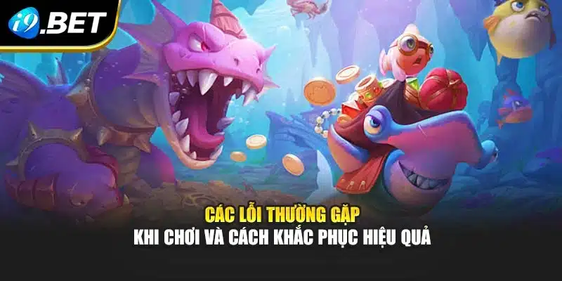 Các lỗi thường gặp khi chơi và cách khắc phục hiệu quả