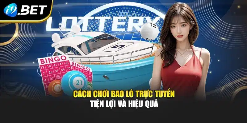 Chơi Bao Lô 3 Số I9bet – Cách Tham Gia Minh Bạch Và Hiệu Quả 3 Cách chơi bao lô trực tuyến tiện lợi và hiệu quả