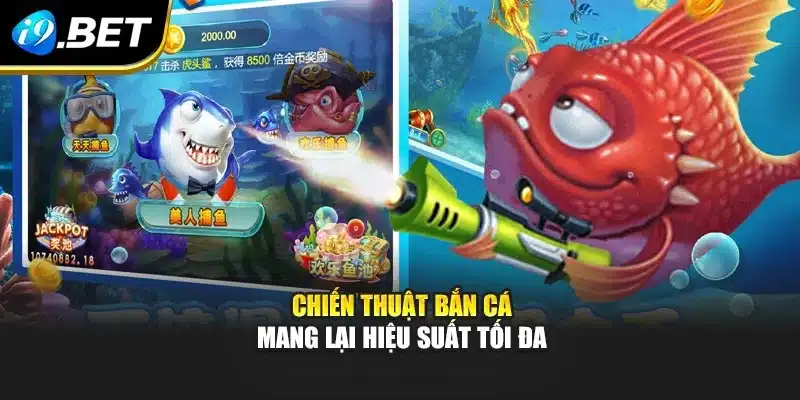 Chiến thuật bắn cá mang lại hiệu suất tối đa