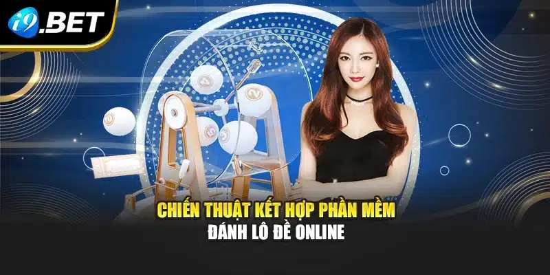 Chiến thuật kết hợp phần mềm đánh lô đề online