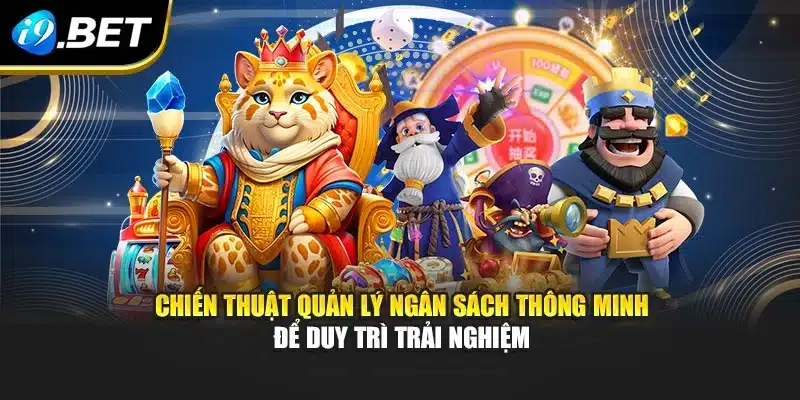 Nổ Hũ 777 I9bet – Săn Thưởng Cực Đỉnh, Bùng Nổ Vòng Quay 4 Chiến thuật quản lý ngân sách thông minh để duy trì trải nghiệm