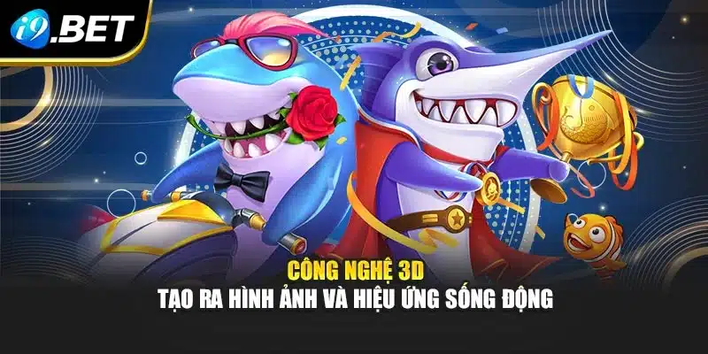 Bắn Cá 3D i9Bet – Trải Nghiệm Sống Động Cùng Công Nghệ Mới 2 Công nghệ 3D tạo ra hình ảnh và hiệu ứng sống động