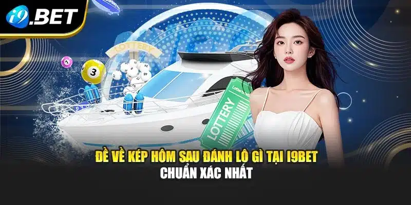 Đề Về Kép Hôm Sau Đánh Lô Gì Tại I9bet Chuẩn Xác Nhất 2 Đề Về Kép Hôm Sau Đánh Lô Gì Tại I9bet Chuẩn Xác Nhất