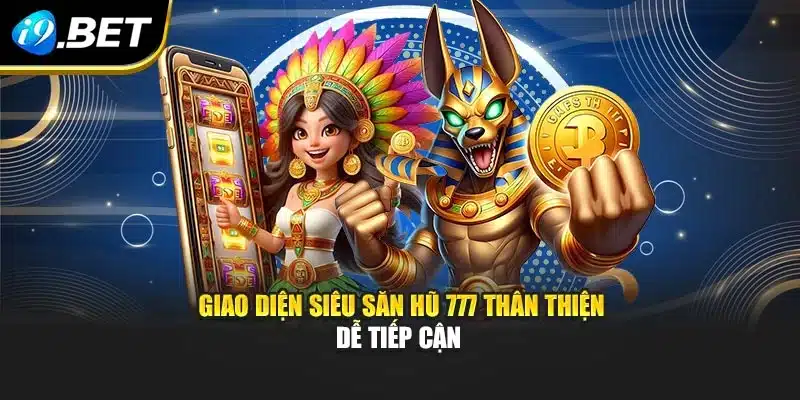 Siêu Nổ Hũ 777 – Bùng Nổ Kho Báu, Rinh Ngay Thưởng I9bet 3 Giao diện siêu săn hũ 777 thân thiện dễ tiếp cận