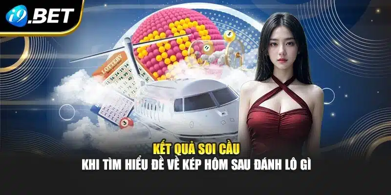 Đề Về Kép Hôm Sau Đánh Lô Gì Tại I9bet Chuẩn Xác Nhất 2 Kết quả soi cầu khi tìm hiểu đề về kép hôm sau đánh lô gì