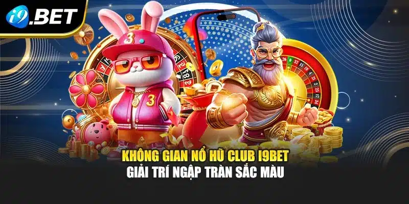 Nổ Hũ Club I9bet – Kho Báu Rực Rỡ Dành Cho Người Chinh Phục 2 Không gian Nổ hũ club i9Bet giải trí ngập tràn sắc màu