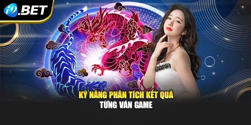 Rồng Hổ I9bet – Tham Gia Trò Chơi Kịch Tính Từng Ván 3 Kỹ năng phân tích kết quả từng ván game