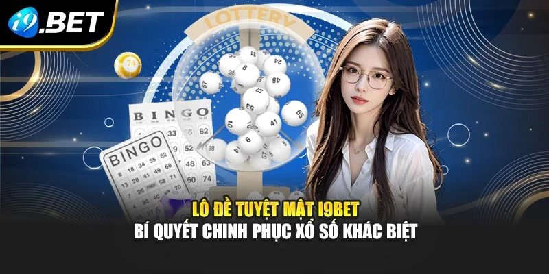 Lô Đề Tuyệt Mật I9bet – Bí Quyết Chinh Phục Xổ Số Khác Biệt 4 Lô Đề Tuyệt Mật I9bet – Bí Quyết Chinh Phục Xổ Số Khác Biệt