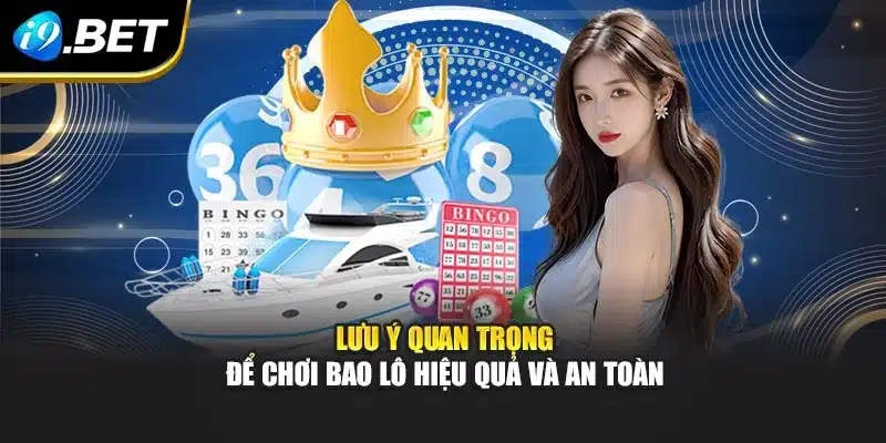 Chơi Bao Lô 3 Số I9bet – Cách Tham Gia Minh Bạch Và Hiệu Quả 4 Lưu ý quan trọng để chơi bao lô hiệu quả và an toàn