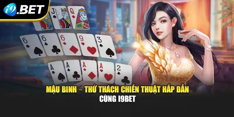 Mậu Binh – Thử Thách Chiến Thuật Hấp Dẫn Cùng I9bet