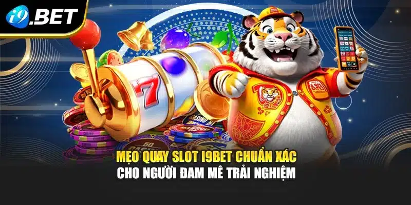 Mẹo Quay Slot I9bet Chuẩn Xác Cho Người Đam Mê Trải Nghiệm 5 Mẹo Quay Slot I9bet Chuẩn Xác Cho Người Đam Mê Trải Nghiệm