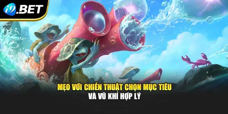 Mẹo với chiến thuật chọn mục tiêu và vũ khí hợp lý