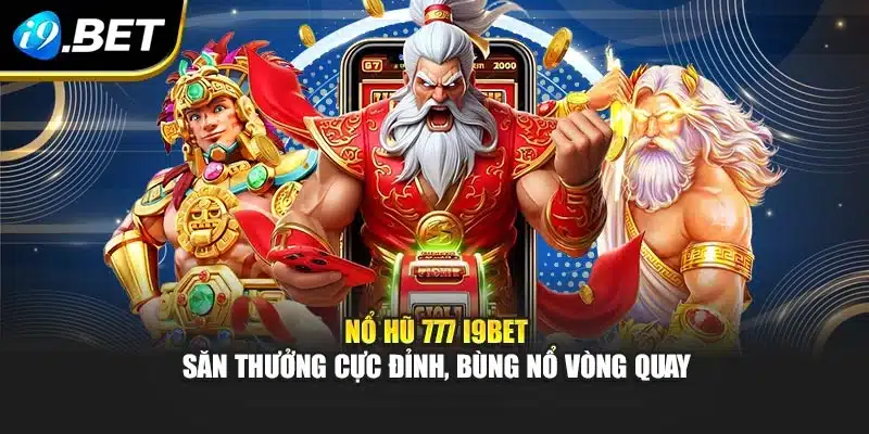 Nổ Hũ 777 I9bet – Săn Thưởng Cực Đỉnh, Bùng Nổ Vòng Quay