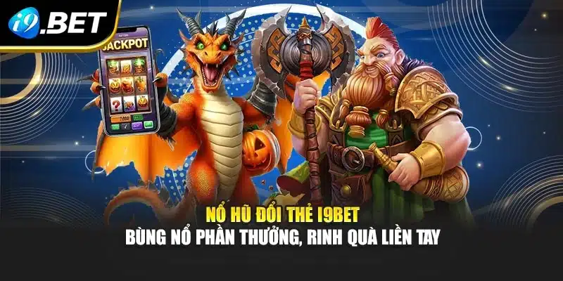 Nổ Hũ Đổi Thẻ I9bet – Bùng Nổ Phần Thưởng, Rinh Quà Liền Tay