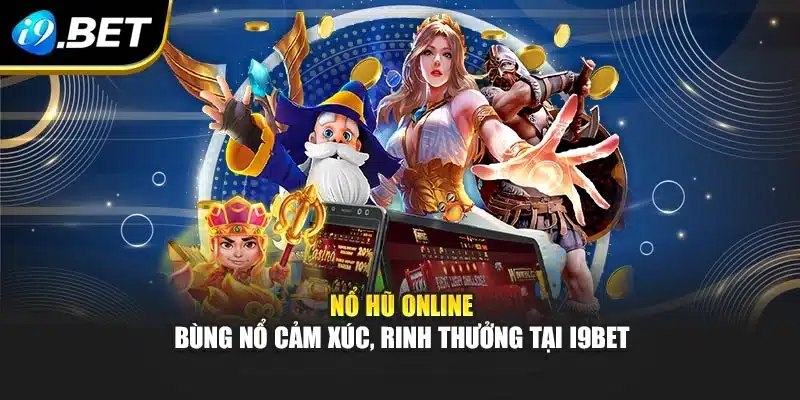 Nổ Hũ Online – Bùng Nổ Cảm Xúc, Rinh Thưởng Tại I9bet