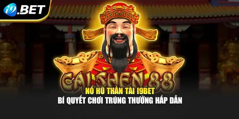 Nổ Hũ Thần Tài I9bet – Bí Quyết Chơi Trúng Thưởng Hấp Dẫn