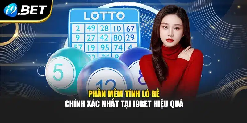 Phần Mềm Tính Lô Đề Chính Xác Nhất Tại I9bet Hiệu Quả 6 Phần Mềm Tính Lô Đề Chính Xác Nhất Tại I9bet Hiệu Quả