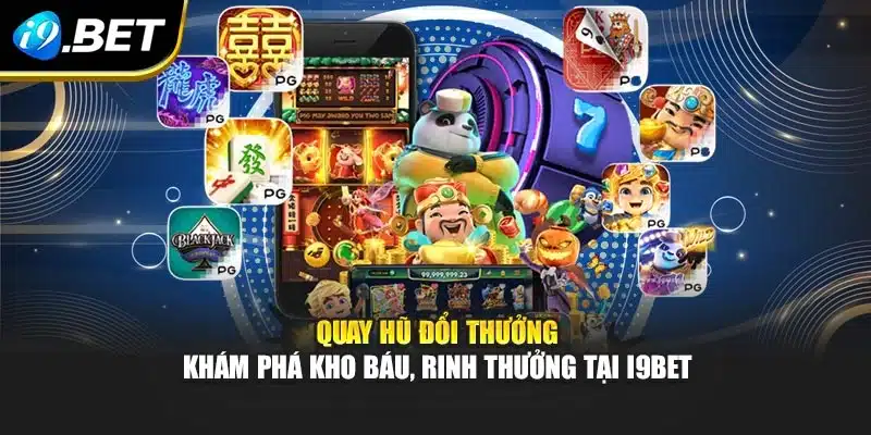 Quay Hũ Đổi Thưởng – Khám Phá Kho Báu, Rinh Thưởng Tại I9bet