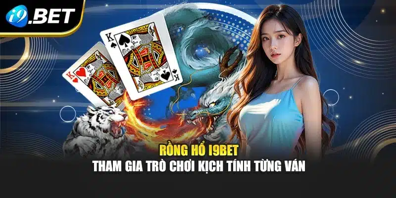 Rồng Hổ I9bet – Tham Gia Trò Chơi Kịch Tính Từng Ván