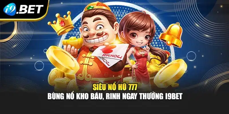 Siêu Nổ Hũ 777 – Bùng Nổ Kho Báu, Rinh Ngay Thưởng I9bet