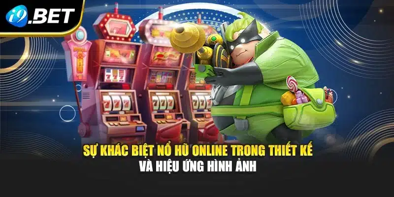 Nổ Hũ Online – Bùng Nổ Cảm Xúc, Rinh Thưởng Tại I9bet 2 Sự khác biệt nổ hũ online trong thiết kế và hiệu ứng hình ảnh