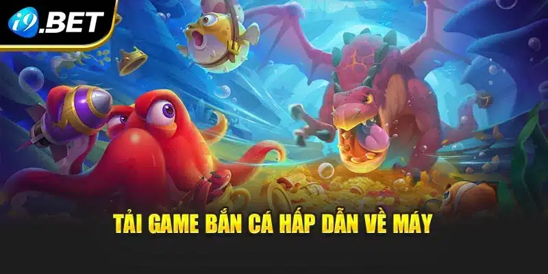 Tải game bắn cá hấp dẫn về máy