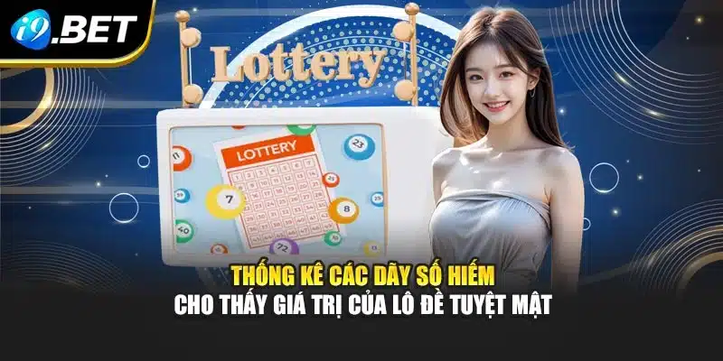 Thống kê các dãy số hiếm cho thấy giá trị của lô đề tuyệt mật