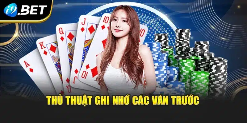 Thủ Thuật Chơi Blackjack – Bí Quyết Nâng Tỷ Lệ Thắng I9bet 2 Thủ thuật ghi nhớ các ván trước