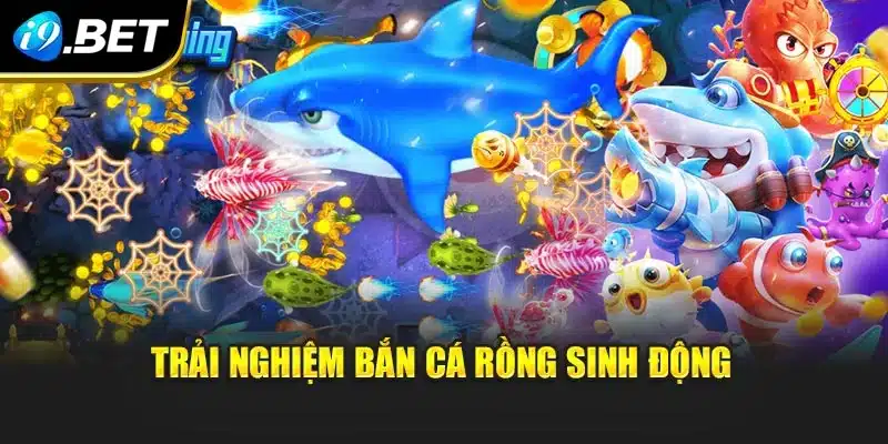 Trải nghiệm bắn cá rồng sinh động