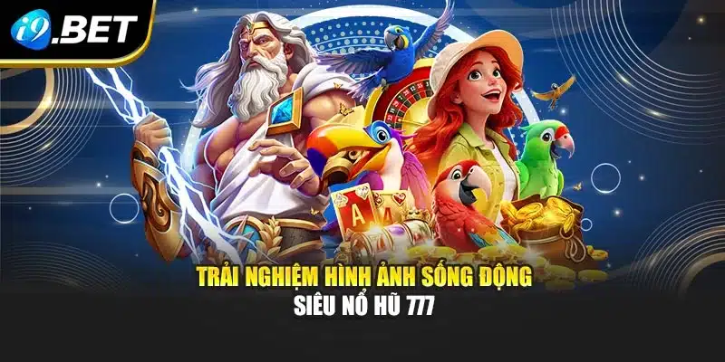 Siêu Nổ Hũ 777 – Bùng Nổ Kho Báu, Rinh Ngay Thưởng I9bet 2 Trải nghiệm hình ảnh sống động siêu nổ hũ 777