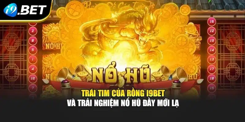 Trái Tim Của Rồng I9bet Và Trải Nghiệm Nổ Hũ Đầy Mới Lạ 3 Trái Tim Của Rồng I9bet Và Trải Nghiệm Nổ Hũ Đầy Mới Lạ